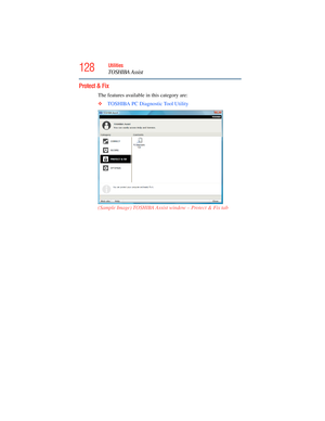 Page 128
128Utilities
TOSHIBA Assist
Protect & Fix
The features available in this category are:
❖TOSHIBA PC Diagnostic Tool Utility
(Sample Image) TOSHIBA Assist window – Protect & Fix tab 