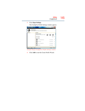 Page 145
145Utilities
ConfigFree®
3Click  Open Settings .
The ConfigFree Profile Settings window appears.
(Sample Image) ConfigFree Profile Settings window
4 Click  Add to start the Create Profile Wizard.  