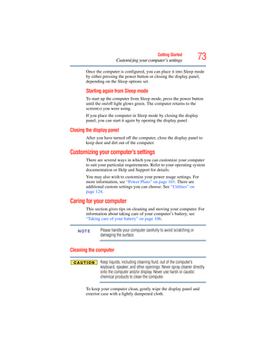 Page 73
73Getting Started
Customizing your computer’s settings
Once the computer is configured, you can place it into Sleep mode 
by either pressing the power button or closing the display panel, 
depending on the Sleep options set.
Starting again from Sleep mode
To start up the computer from Sleep mode, press the power button 
until the on/off light glows green. The computer returns to the 
screen(s) you were using.
If you place the comput er in Sleep mode by closing the display 
panel, you can start it again...
