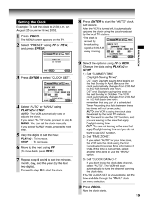 Page 1515
PREPARATION
8Press ENTER to start the “AUTO” clock
set feature.
After the VCR is turned off, it automatically
updates the clock using the data broadcast
by the local TV stations.
*The clock is
  revised by
  broadcasting
  signal at 8:00 A.M
  every morning.
9Select the options using FF or REW.
Change the data using 
PLAY/x2 or
STOP.
1) Set “SUMMER TIME
(Daylight-Saving Time)”.
DST start: Daylight-saving time begins on
the first Sunday in April. Because the
clock automatically changes from 2:00 AM
to...