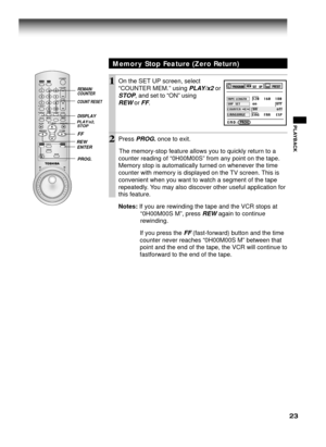 Page 2323
PLAYBACK
1On the SET UP screen, select
“COUNTER MEM.” using 
PLAY/x2 or
STOP, and set to “ON” using
REW or FF.
2Press PROG. once to exit.
      The memory-stop feature allows you to quickly return to a
counter reading of “0H00M00S” from any point on the tape.
Memory stop is automatically turned on whenever the time
counter with memory is displayed on the TV screen. This is
convenient when you want to watch a segment of the tape
repeatedly. You may also discover other useful application for
this...