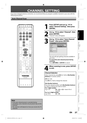 Page 2727EN
Disc 
Management
Recording
Playback
Introduction
Connections
Basic Setup
Editing
Function Setup
VCR Function
Others
 CHANNEL  SETTING
If you have changed antenna connection, we recommend that you program av\
ailable channels in your area with the 
following procedures.
1
  Press [SETUP] and use [K / L] to 
select “General Setting”, then press 
[ENTER].
2
 Use [K / L] to select “Channel”, then press [ENTER].
“Channel” menu will appear.
3
 Use [K / L] to select “Auto Channel Preset”, then press...