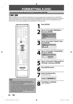 Page 3232 EN
FORMATTING A DISC
 Choosing the Recording Format of a Brand-New DVD-RW
 
When inserting a brand-new DVD-RW or DVD+RW, the unit automatically star\
ts to initialize the disc. DVD+RW will 
always be formatted in +VR mode, and DVD-RW will be formatted either vid\
eo or VR mode according to the recording 
format mode setting of the unit. Before insert a brand-new DVD-RW, you n\
eed to set the recording format to the 
desired mode. You can also manually format a DVD-RW once it has been use\
d.
1
 Press...