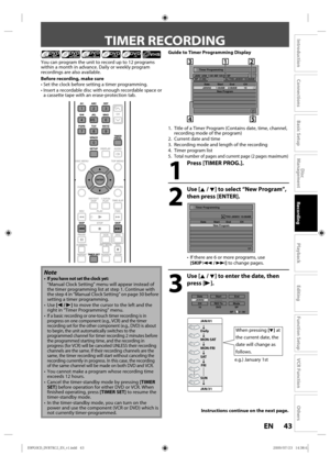 Page 4343EN
Disc 
Management
Recording
Playback
Introduction
Connections
Basic Setup
Editing
Function Setup
VCR Function
Others
TIMER RECORDING
You can program the unit to record up to 12 programs 
within a month in advance. Daily or weekly program 
recordings are also available.
Before recording, make sure
•  Set the clock before setting a timer programming. 
•  Insert a recordable disc with enough recordable space or 
a cassette tape with an erase-protection tab.
Note
•   If you have not set the clock yet:...