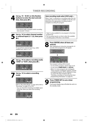 Page 4444 EN
4
 Use [K / L / { / B] or [the Number buttons] to enter the start and end 
time, then press [B].
Date
SP 2 : 00StartEnd
- - : - -
Mode SP
CH REC To
10 DVD
JAN/021 : 00AM
•  You cannot make a program which recording 
time exceeds 12 hours.
5
 Use [K / L] to select channel number 
or external input (L1 / L2), then press 
[B].
Date
SP 1 : 00StartEnd
ModeSP
CH REC To
DVD
JAN/02 2 : 00AM
1 : 00AM10
To record from external input (e.g., cable/
satellite box), select L1 or L2.
Date
SP 1 : 00StartEnd...