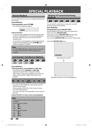 Page 5858 EN
SPECIAL PLAYBACK
You can skip TV commercials  to enjoy  the recorded 
programs  without interrupting.
Press [DVD] first.
During playback, press [INSTANT SKIP].
Normal playback  will start  at 30 seconds  ahead from 
where  you press [INSTANT SKIP].
Every  time you p ress [INSTANT SKIP],  the searching 
point  will be extended  by 30 seconds  ahead.
You can p ress [INSTANT SKIP] up  to 6 times  (180 seconds).
e.g.) Press  [INSTANT SKIP]  once.
B
Instant Skip 30sec.
(forwarding 30 seconds)
Playback...