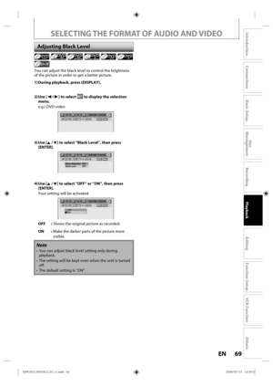 Page 6969EN
Disc 
Management
Recording
Playback
Introduction
Connections
Basic Setup
Editing
Function Setup
VCR Function
Others
You  can adjust  the black level  to control  the brightness 
of  the p icture  in order  to get  a better p icture.
1) During playback, press [DISPLAY].
2) Use  [{ / B] to select 
 to display the selection 
menu.
e.g.) DVD-video 
1/   5 1/   5DVD0:01:00 / 1:23:45Video
3) Use  [K / L] to select “Black Level”, then press  [ENTER].
1/   5 1/   5DVD0:01:00 / 1:23:45
Noise Reduction  OFF...