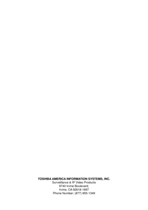 Page 120TOSHIBA AMERICA INFORMATION SYSTEMS, INC.Surveillance & IP Video Products9740 Irvine Boulevard,Irvine, CA 92618-1697
Phone Number: (877) 855-1349 