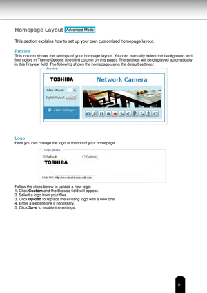 Page 8181
Homepage Layout Advanced Mode
This section explains how to set up your own customized homepage layout.\
 
Preview
This  column  shows  the  settings  of  your  hompage  layout.  You  can  manually  select  the  background  and 
font colors in Theme Options (the third column on this page). The settings will be displayed automatically 
in this Preview field. The following shows the homepage using the default settings:
Logo
Here you can change the logo at the top of your homepage.
Follow the steps below...