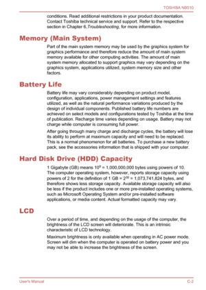 Page 108
conditions. Read additional restrictions in your product documentation.
Contact Toshiba technical service and support. Refer to the respective
section in Chapter 6,Troubleshooting, for more information.
Memory (Main System) Part of the main system memory may be used by the graphics system for
graphics performance and therefore reduce the amount of main system
memory available for other computing activities. The amount of main
system memory allocated to support graphics may vary depending on the
graphics...