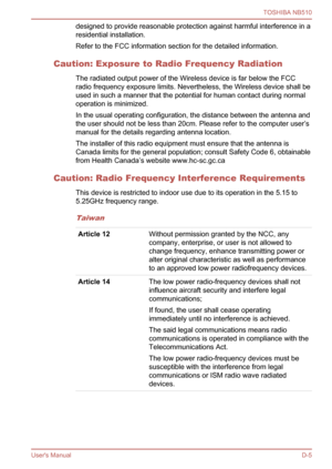 Page 114
designed to provide reasonable protection against harmful interference in a
residential installation.
Refer to the FCC information section for the detailed information.
Caution: Exposure to Radio Frequency Radiation The radiated output power of the Wireless device is far below the FCC
radio frequency exposure limits. Nevertheless, the Wireless device shall be
used in such a manner that the potential for human contact during normal
operation is minimized.
In the usual operating configuration, the...