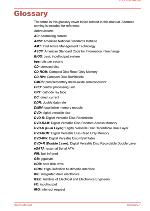 Page 128
GlossaryThe terms in this glossary cover topics related to this manual. Alternate
naming is included for reference.
Abbreviations
AC: Alternating current
ANSI:  American National Standards Institute
AMT:  Intel Active Management Technology
ASCII:  American Standard Code for Information Interchange
BIOS:  basic input/output system
bps:  bits per second
CD:  compact disc
CD-ROM:  Compact Disc Read-Only Memory
CD-RW:  Compact Disc-ReWritable
CMOS:  complementary metal-oxide semiconductor
CPU:  central...