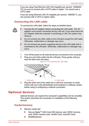 Page 46
If you are using Fast Ethernet LAN (100 megabits per second, 100BASE-
TX), be sure to connect with a CAT5 cable or higher. You cannot use a
CAT3 cable.
If you are using Ethernet LAN (10 megabits per second, 10BASE-T), you
can connect with a CAT3 or higher cable.
Connecting the LAN cable To connect the LAN cable, follow the steps as detailed below:
Connect the AC adaptor before connecting the LAN cable. The AC
adaptor must remain connected during LAN use. If you disconnect the
AC Adaptor while the...