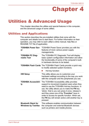 Page 64
Chapter 4
Utilities & Advanced Usage This chapter describes the utlities and special features in this computer,
and the advanced usage of some utilites.
Utilities and Applications This section describes the pre-installed utilities that come with the
computer and details how to start them. For further information on their
operation, you may refer to each utility's online manual, help files or
README.TXT file (if applicable).
TOSHIBA Power Sav-
erTOSHIBA Power Saver provides you with the
features of...