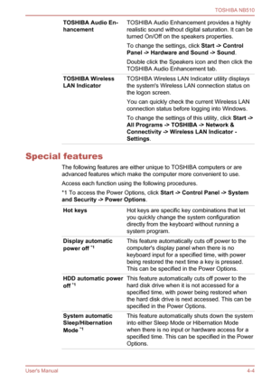 Page 67
TOSHIBA Audio En-
hancementTOSHIBA Audio Enhancement provides a highly
realistic sound without digital saturation. It can be
turned On/Off on the speakers properties.
To change the settings, click Start -> Control 
Panel -> Hardware and Sound -> Sound .
Double click the Speakers icon and then click the
TOSHIBA Audio Enhancement tab.
TOSHIBA Wireless
LAN IndicatorTOSHIBA Wireless LAN Indicator utility displays
the system's Wireless LAN connection status on
the logon screen.
You can quickly check the...