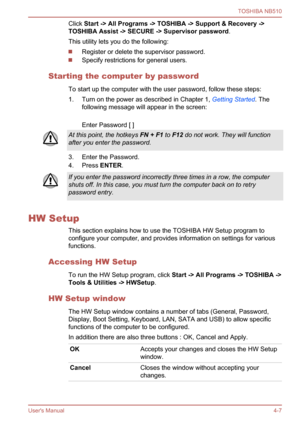 Page 70
Click Start -> All Programs -> TOSHIBA -> Support & Recovery ->
TOSHIBA Assist -> SECURE -> Supervisor password .
This utility lets you do the following:
Register or delete the supervisor password.
Specify restrictions for general users.
Starting the computer by password To start up the computer with the user password, follow these steps:
1. Turn on the power as described in Chapter 1,  Getting Started. The
following message will appear in the screen:
Enter Password [ ] 
2.
At this point, the hotkeys...