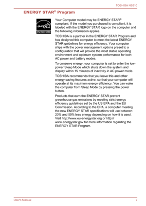 Page 10
ENERGY STAR®
 Program
Your Computer model may be ENERGY STAR ®
compliant. If the model you purchased is compliant, it is
labeled with the ENERGY STAR logo on the computer and
the following information applies.
TOSHIBA is a partner in the ENERGY STAR Program and
has designed this computer to meet the latest ENERGY
STAR guidelines for energy efficiency. Your computer
ships with the power management options preset to a
configuration that will provide the most stable operating
environment and optimum system...