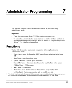 Page 109  
‰ To override call forward with your DSS Console
‰ Press the station DSS button set for Call Forward.
Night Transfer Button
This button enables a pre-programmed station to place the system into Day, Day2 or 
Night Mode. See your System Administrator for information on the settings for Day, 
Day2 or Night Mode. These modes will transfer calls to a designated location or 
voice mailbox, depending on programming.
1. Press 
Night Transfer.
2.  Press the desired Mode number:
•	 Press	
1 for Day Mode (LED...