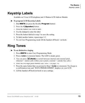 Page 31Backlight On/Off
Available on backlit telephones and backlit add-on module.
‰  To change Backlight Settings
1. Press 
Hold+3+6+9 (simultaneously).
2.  Press the 
Mic button.
3.  Use table below to choose preferred settings.
4.  Press 
Hold to save settings
Note  FB1 is the lower left key, FB2 in the next up, FB3 is above FB2, and FB4 is 
above FB3.
Table 5  Internal and External Call Ringing Tones 
Strata CIX DP5000-series Telephone UG     01/08Strata CIX DP5000-series Telephone UG     01/08
2. Press the...