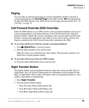 Page 91Storing Personal Speed Dial Names
You can store names with Personal Speed Dial numbers. These names will display as 
Soft Keys, that can be used for dialing from the telephone LCD directories.
•	 Speed	Dial	locations	 must	be	assigned	 to	your	 telephone	 by	your	 System	
Administrator before you can store names. Your System Administrator can also 
associate names with Station Speed Dial numbers.
•	 Only	 the	Administrator	 telephone	can	store	 System	 Speed	Dial	numbers.
‰  To assign Station Speed Dial...