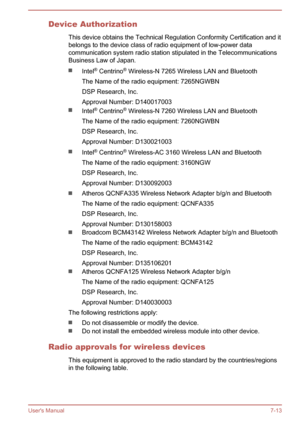 Page 134Device AuthorizationThis device obtains the Technical Regulation Conformity Certification and it
belongs to the device class of radio equipment of low-power data
communication system radio station stipulated in the Telecommunications Business Law of Japan.
Intel ®
 Centrino ®
 Wireless-N 7265 Wireless LAN and Bluetooth
The Name of the radio equipment: 7265NGWBN
DSP Research, Inc.
Approval Number: D140017003
Intel ®
 Centrino ®
 Wireless-N 7260 Wireless LAN and Bluetooth
The Name of the radio equipment:...