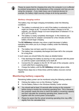 Page 70Please be aware that the charging time when the computer is on is affected
by ambient temperature, the temperature of the computer and how you are using the computer - if you make heavy use of external devices forexample, the battery might scarcely charge at all during operation.
Battery charging notice
The battery may not begin charging immediately under the followingconditions:
The battery is extremely hot or cold (if the battery is extremely hot, it
might not charge at all). To ensure the battery...