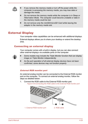 Page 77If you remove the memory media or turn off the power while the
computer is accessing the memory media, you may lose data or
damage the media.
Do not remove the memory media while the computer is in Sleep or Hibernation Mode. The computer could become unstable or data inthe memory media could be lost.
Do not remove only the miniSD/microSD Card while leaving the
adaptor in the memory media slot.
External Display
Your computer video capabilities can be enhanced with additional displays.External displays...