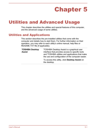Page 84Chapter 5
Utilities and Advanced Usage This chapter describes the utilities and special features of this computer,and the advanced usage of some utilities.
Utilities and Applications This section describes the pre-installed utilities that come with thecomputer and details how to start them. For further information on their
operation, you may refer to each utility's online manual, help files or
README.TXT file (if applicable).
TOSHIBA Desktop
AssistTOSHIBA Desktop Assist is a graphical user interface...