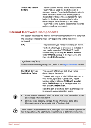 Page 38Touch Pad control
buttonsThe two buttons located on the bottom of the
Touch Pad are used like the buttons on a
standard mouse. Press the left button to select a menu item or to manipulate text or graphicsdesignated by the pointer, and press the right
button to display a menu or other function
depending on the software you are using.
Touch Pad control buttons appearance depends
on the model you purchased.
Internal Hardware Components
This section describes the internal hardware components of your...