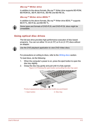 Page 47Blu-ray™ Writer drive
In addition to the above formats, Blu-ray™ Writer drive supports BD-ROM,
BD-ROM DL, BD-R, BD-R DL, BD-RE and BD-RE DL.
Blu-ray™ Writer drive BDXL™
In addition to the above formats, Blu-ray™ Writer drive BDXL™ supports
BD-R TL, BD-R QL and BD-RE TL.
Some types and formats of DVD-R DL and DVD+R DL discs might be
unreadable.
Using optical disc drives
The full-size drive provides high-performance execution of disc based
programs. You can run either 12 cm (4.72") or 8 cm (3.15")...