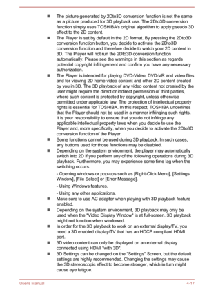 Page 59The picture generated by 2Dto3D conversion function is not the same
as a picture produced for 3D playback use. The 2Dto3D conversion
function simply uses TOSHIBA's original algorithm to apply pseudo 3D effect to the 2D content.
The Player is set by default in the 2D format. By pressing the 2Dto3D
conversion function button, you decide to activate the 2Dto3D
conversion function and therefore decide to watch your 2D content in 3D. The Player will not run the 2Dto3D conversion function
automatically....