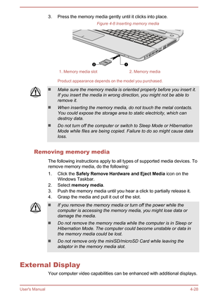 Page 703. Press the memory media gently until it clicks into place.Figure 4-8 Inserting memory media1. Memory media slot2. Memory media
Product appearance depends on the model you purchased.
Make sure the memory media is oriented properly before you insert it.If you insert the media in wrong direction, you might not be able toremove it.
When inserting the memory media, do not touch the metal contacts.You could expose the storage area to static electricity, which candestroy data.
Do not turn off the computer or...