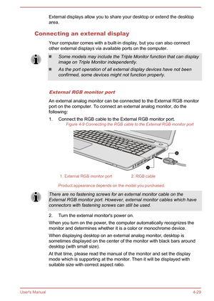 Page 71External displays allow you to share your desktop or extend the desktop
area.
Connecting an external display Your computer comes with a built-in display, but you can also connectother external displays via available ports on the computer.Some models may include the Triple Monitor function that can display
image on Triple Monitor independently.
As the port operation of all external display devices have not been
confirmed, some devices might not function properly.
External RGB monitor port
An external...