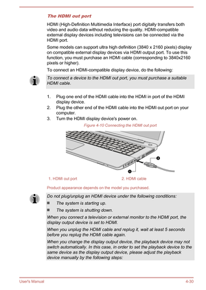 Page 72The HDMI out port
HDMI (High-Definition Multimedia Interface) port digitally transfers bothvideo and audio data without reducing the quality. HDMI-compatible external display devices including televisions can be connected via theHDMI port.
Some models can support ultra high definition (3840 x 2160 pixels) display
on compatible external display devices via HDMI output port. To use this
function, you must purchase an HDMI cable (corresponding to 3840x2160
pixels or higher).
To connect an HDMI-compatible...