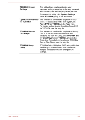 Page 79TOSHIBA System
SettingsThis utility allows you to customize your
hardware settings according to the way you work
with the computer and the peripherals you use.
To access this utility, click  System Settings
under  TOSHIBA  group in the Apps view.CyberLink PowerDVD
for TOSHIBAThis software is provided for playback of DVD Video. To access this utility, click  CyberLink 
PowerDVD for TOSHIBA  in the Apps view.
For details on how to use CyberLink PowerDVD
for TOSHIBA, see the help file.TOSHIBA Blu-ray
Disc...