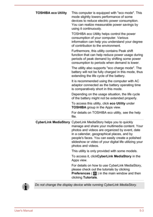 Page 80TOSHIBA eco UtilityThis computer is equipped with "eco mode". This
mode slightly lowers performance of some
devices to reduce electric power consumption. You can realize measurable power savings by
using it continuously.
TOSHIBA eco Utility helps control the power
consumption of your computer. Various
information can help you understand your degree
of contribution to the environment.
Furthermore, this utility contains Peak shift
function that can help reduce power usage during
periods of peak...