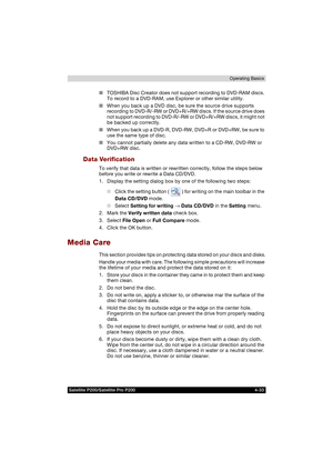 Page 107Satellite P200/Satellite Pro P200 4-33Operating Basics
■TOSHIBA Disc Creator does not support recording to DVD-RAM discs. 
To record to a DVD-RAM, use Explorer or other similar utility.
■When you back up a DVD disc, be sure the source drive supports 
recording to DVD-R/-RW or DVD+R/+RW discs. If the source drive does 
not support recording to DVD-R/-RW or DVD+R/+RW discs, it might not 
be backed up correctly.
■When you back up a DVD-R, DVD-RW, DVD+R or DVD+RW, be sure to 
use the same type of disc.
■You...