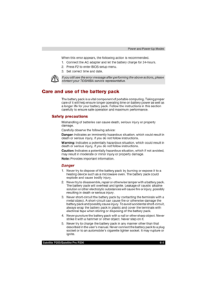 Page 119Satellite P200/Satellite Pro P200 6-5Power and Power-Up Modes
When this error appears, the following action is recommended.
1. Connect the AC adapter and let the battery charge for 24-hours.
2. Press F2 to enter BIOS setup menu.
3. Set correct time and date.
Care and use of the battery pack
The battery pack is a vital component of portable computing. Taking proper 
care of it will help ensure longer operating time on battery power as well as 
a longer life for your battery pack. Follow the instructions...