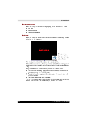 Page 1529-4               Satellite P200/Satellite Pro P200Troubleshooting
System start-up
When the computer does not start properly, check the following items:
■Self Test
■Power Sources
■Power-on Password
Self test
When the computer starts up, the self test will be run automatically, and the 
following will be displayed:
This message remains on the screen for a few seconds.
If the self test is successful, the computer tries to load the operating system 
based around how the Boot Priority option is set within...