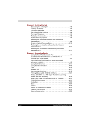 Page 28xxviii Satellite P200/Satellite Pro P200
Chapter 3  Getting Started
Connecting the AC adapter . . . . . . . . . . . . . . . . . . . . . . . . . . . . . 3-2
Opening the display . . . . . . . . . . . . . . . . . . . . . . . . . . . . . . . . . . . 3-3
Turning on the power . . . . . . . . . . . . . . . . . . . . . . . . . . . . . . . . . . 3-3
Starting up for the first time . . . . . . . . . . . . . . . . . . . . . . . . . . . . . 3-4
Turning off the power. . . . . . . . . . . . . . . . . . . . . . . . . ....