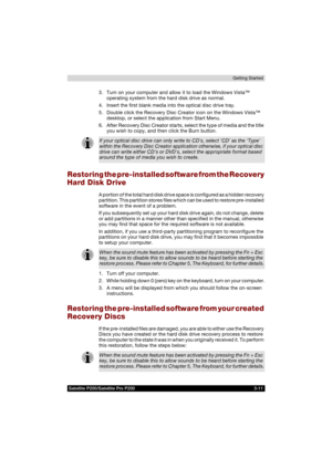 Page 73Satellite P200/Satellite Pro P200 3-11Getting Started
3. Turn on your computer and allow it to load the Windows Vista™ 
operating system from the hard disk drive as normal.
4. Insert the first blank media into the optical disc drive tray.
5. Double click the Recovery Disc Creator icon on the Windows Vista™ 
desktop, or select the application from Start Menu.
6. After Recovery Disc Creator starts, select the type of media and the title 
you wish to copy, and then click the Burn button.
Restoring the...