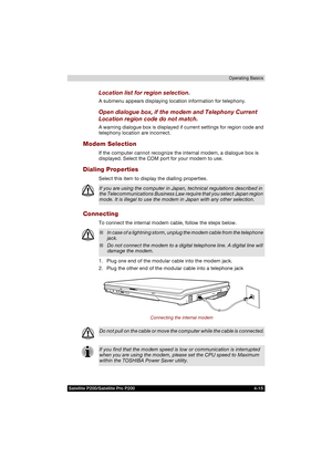 Page 89Satellite P200/Satellite Pro P200 4-15Operating Basics
Location list for region selection.
A submenu appears displaying location information for telephony.
Open dialogue box, if the modem and Telephony Current 
Location region code do not match.
A warning dialogue box is displayed if current settings for region code and 
telephony location are incorrect.
Modem Selection
If the computer cannot recognize the internal modem, a dialogue box is 
displayed. Select the COM port for your modem to use.
Dialing...
