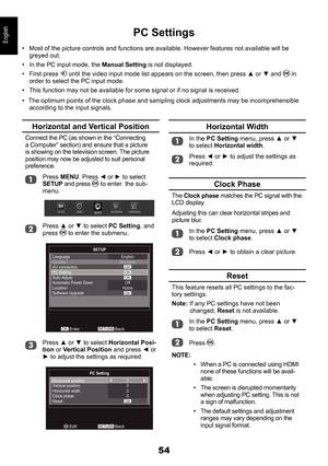 Page 5454
EnglishPC Settings
• Most of the picture controls and functions are available. However featur\
es not available will be greyed out.
• In the PC input mode, the Manual Setting is not displayed.
• First press  until the video input mode list appears on the screen, then press ▲ or ▼ and  in order to select the PC input mode.
• This function may not be available for some signal or if no signal is re\
ceived.
• The optimum points of the clock phase and sampling clock adjustments may\
 be incomprehensible...