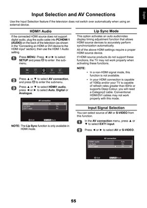 Page 5555
English
Input Selection and AV Connections
Use the Input Selection feature if the television does not switch over automatically wh\
en using an external device.
Lip Sync Mode 
This option activates an auto audio/video display timing adjustment function that allows HDMI source devices to accurately perform synchronization automatically.
All of the above HDMI settings require a proper HDMI source device.
If HDMI source products do not support these functions, the TV may not work properly when activating...
