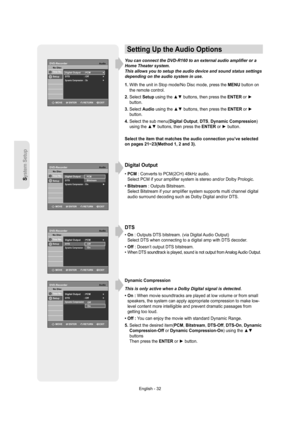 Page 32System Setup
English - 32
Setting Up the Audio Options
You can connect the DVD-R160 to an external audio ampliﬁ er or a 
Home Theater system.
This allows you to setup the audio device and sound status settings 
depending on the audio system in use.
1.  With the unit in Stop mode/No Disc mode, press the MENU button on 
the remote control.
2.  Select Setup using the ▲▼ buttons, then press the ENTER or ► 
button.
3.  Select Audio using the ▲▼ buttons, then press the ENTER or ►
button.
4.  
Select the sub...