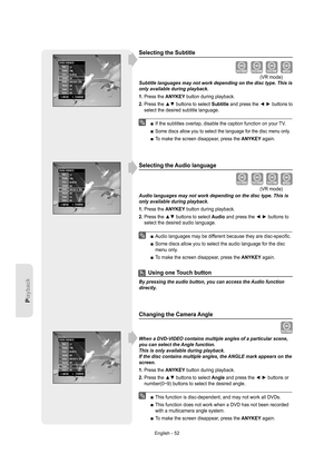 Page 52English - 52
Playback
Selecting the Subtitle
Subtitle languages may not work depending on the disc type. This is 
only available during playback.
1. Press the ANYKEY button during playback.
2.  
Press the ▲▼ buttons to select Subtitle and press the ◄ ► buttons to 
select the desired subtitle language.
If the subtitles overlap, disable the caption function on your TV.
Some discs allow you to select the language for the disc menu only.
To make the screen disappear, press the ANYKEY again.
Selecting the...