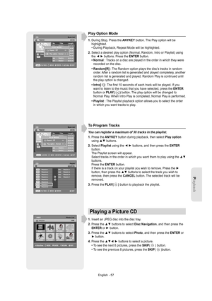 Page 57English - 57
Playback
Play Option Mode
1.  During Stop, Press the ANYKEY button. The Play option will be 
highlighted.
• During Playback, Repeat Mode will be highlighted.
2.  Select a desired play option (Normal, Random, Intro or Playlist) using 
the ◄ ► buttons. Press the ENTER button.
•  Normal : Tracks on a disc are played in the order in which they were 
recorded on the disc.
    •  Random[R] : The Random option plays the disc’s tracks in random 
order. After a random list is generated and played...