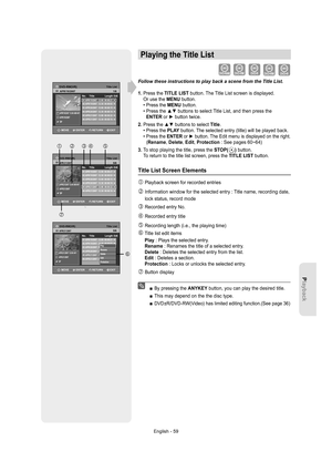 Page 59English - 59
Playback
Playing the Title List
Follow these instructions to play back a scene from the Title List.
1.  Press the TITLE LIST button. The Title List screen is displayed.
Or use the MENU button.
• Press the MENU button.
•  Press the ▲▼ buttons to select Title List, and then press the    
ENTER or ► button twice.
2.  Press the ▲▼ buttons to select Title.
• Press the PLAY button. The selected entry (title) will be played back.
•  
Press the ENTER or ► button. The Edit menu is displayed on the...