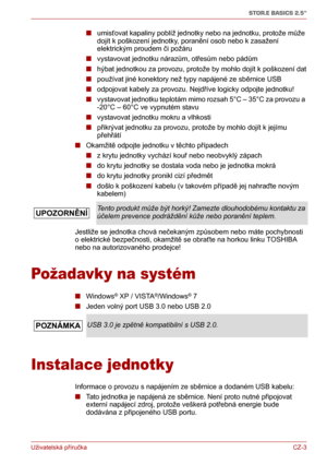 Page 13Uživatelská příručkaCZ-3
STOR.E BASICS 2.5"
■umisťovat kapaliny poblíž jednotky nebo na jednotku, protože může 
dojít k poškození jednotky, poranění osob nebo k zasažení 
elektrickým proudem či požáru
■vystavovat jednotku nárazům, otřesům nebo pádům
■hýbat jednotkou za provozu, protože by mohlo dojít k poškození dat
■používat jiné konektory než typy napájené ze sběrnice USB 
■odpojovat kabely za provozu. Nejdříve logicky odpojte jednotku!
■vystavovat jednotku teplotám mimo rozsah 5°C – 35°C za...