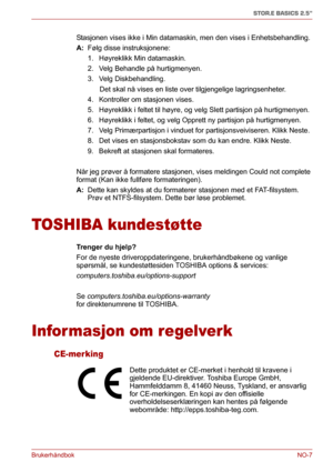 Page 123BrukerhåndbokNO-7
STOR.E BASICS 2.5"
Stasjonen vises ikke i Min datamaskin, men den vises i Enhetsbehandling.
A: Følg disse instruksjonene:
1. Høyreklikk Min datamaskin.
2. Velg Behandle på hurtigmenyen.
3. Velg Diskbehandling.
      Det skal nå vises en liste over tilgjengelige lagringsenheter.
4. Kontroller om stasjonen vises.
5. Høyreklikk i feltet til høyre, og velg Slett partisjon på hurtigmenyen.
6. Høyreklikk i feltet, og velg Opprett ny partisjon på hurtigmenyen.
7. Velg Primærpartisjon i...